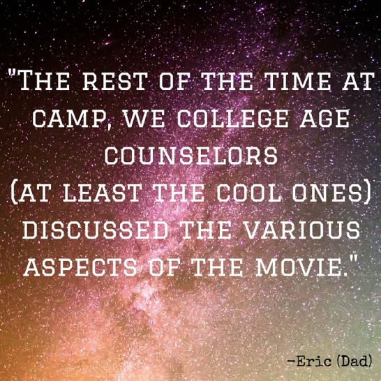 The rest of the time at camp we college age counselors (at least the cool ones) discussed the various aspects of the movie.